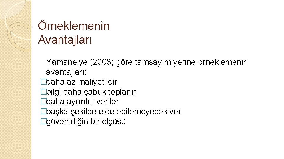 Örneklemenin Avantajları Yamane’ye (2006) göre tamsayım yerine örneklemenin avantajları: �daha az maliyetlidir. �bilgi daha