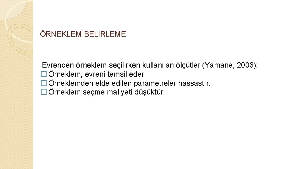 ÖRNEKLEM BELİRLEME Evrenden örneklem seçilirken kullanılan ölçütler (Yamane, 2006): � Örneklem, evreni temsil eder.