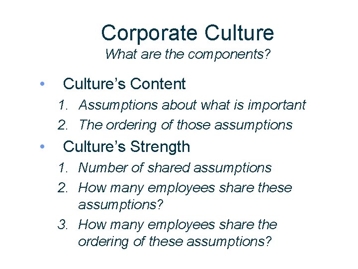 Corporate Culture What are the components? • Culture’s Content 1. Assumptions about what is