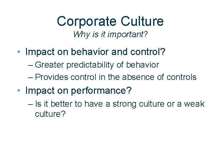 Corporate Culture Why is it important? • Impact on behavior and control? – Greater
