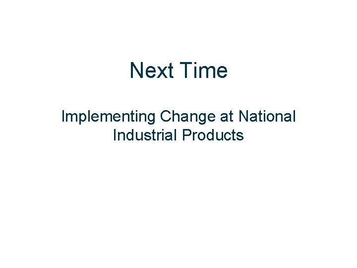 Next Time Implementing Change at National Industrial Products 