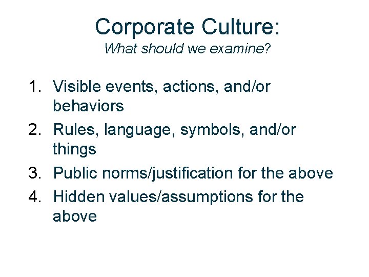 Corporate Culture: What should we examine? 1. Visible events, actions, and/or behaviors 2. Rules,