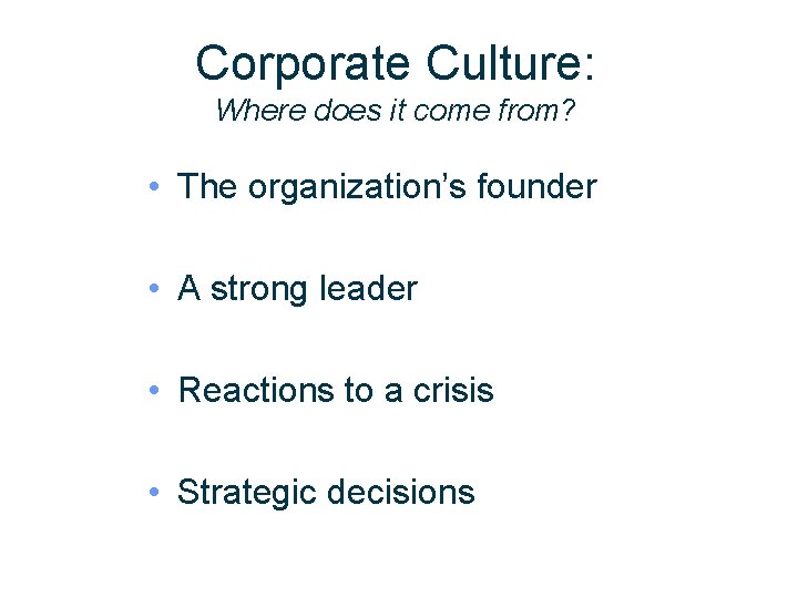 Corporate Culture: Where does it come from? • The organization’s founder • A strong