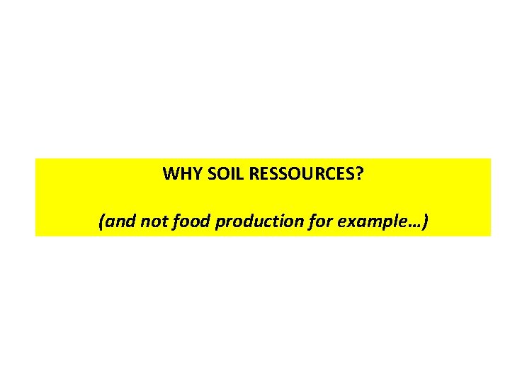 WHY SOIL RESSOURCES? (and not food production for example…) 