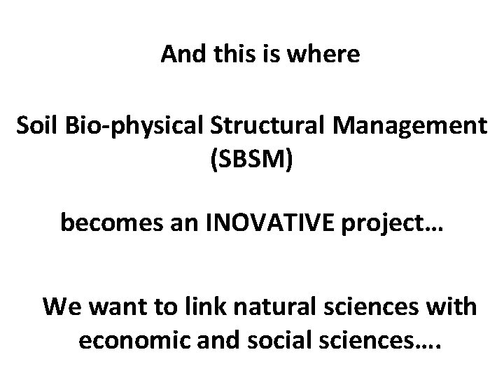 And this is where Soil Bio-physical Structural Management (SBSM) becomes an INOVATIVE project… We