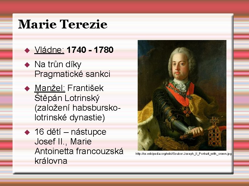 Marie Terezie Vládne: 1740 - 1780 Na trůn díky Pragmatické sankci Manžel: František Štěpán