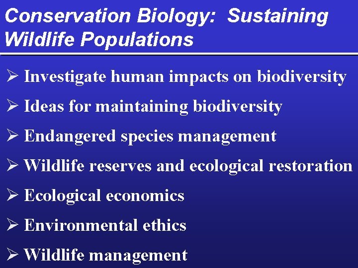 Conservation Biology: Sustaining Wildlife Populations Ø Investigate human impacts on biodiversity Ø Ideas for