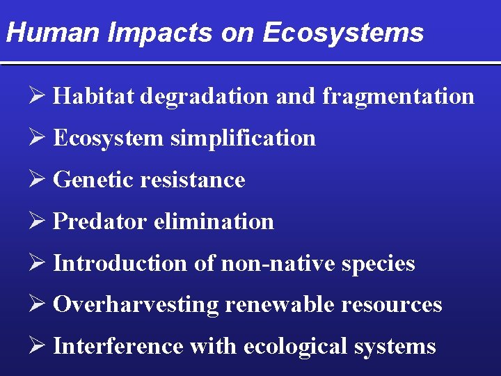 Human Impacts on Ecosystems Ø Habitat degradation and fragmentation Ø Ecosystem simplification Ø Genetic