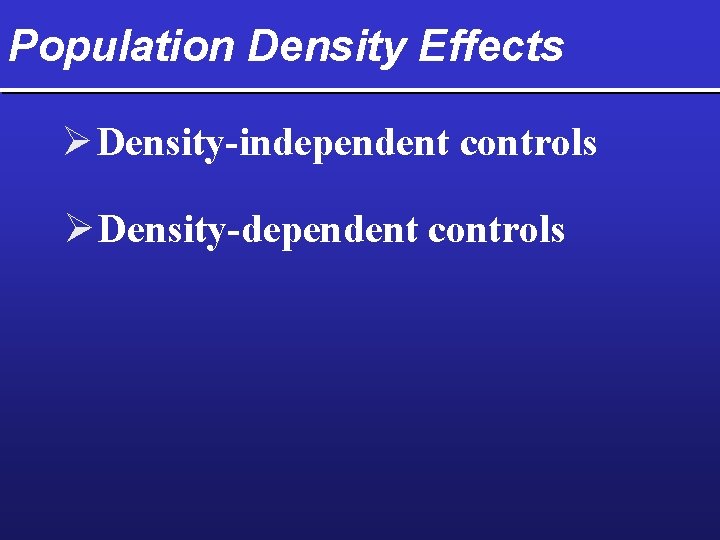 Population Density Effects Ø Density-independent controls Ø Density-dependent controls 