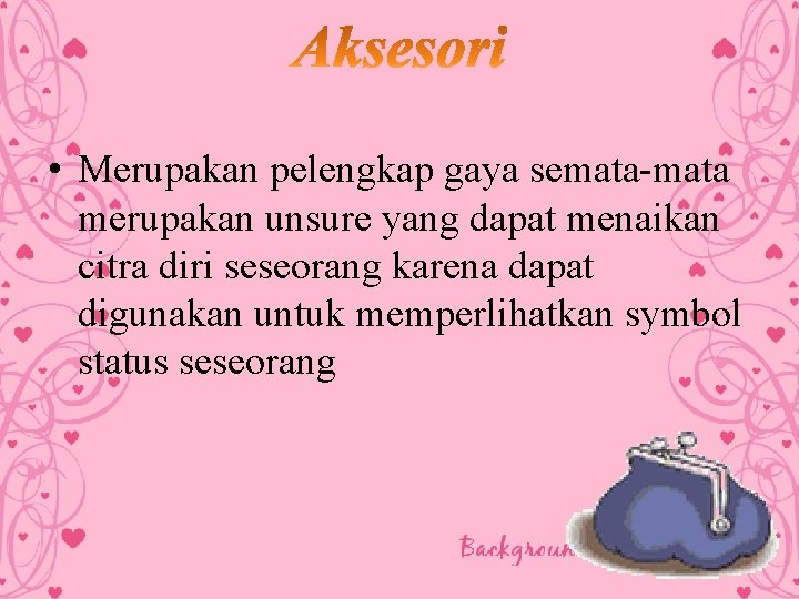  • Merupakan pelengkap gaya semata-mata merupakan unsure yang dapat menaikan citra diri seseorang