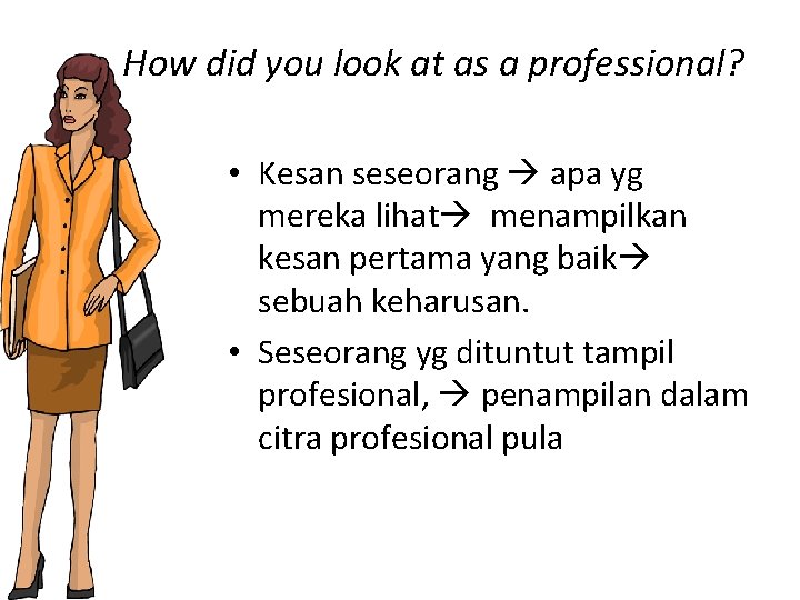 How did you look at as a professional? • Kesan seseorang apa yg mereka