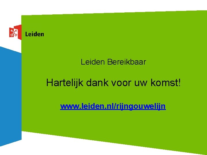 Leiden Bereikbaar Hartelijk dank voor uw komst! www. leiden. nl/rijngouwelijn 