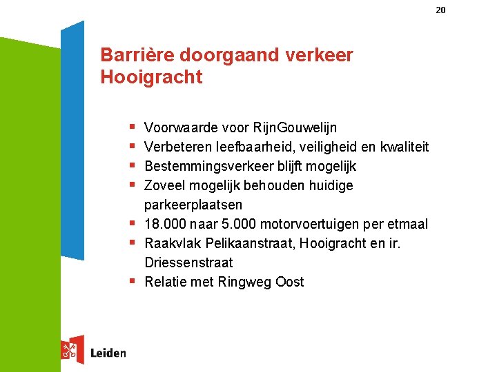 20 Barrière doorgaand verkeer Hooigracht § § § § Voorwaarde voor Rijn. Gouwelijn Verbeteren