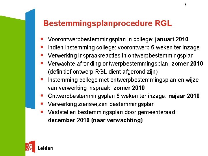 7 Bestemmingsplanprocedure RGL § § § § Voorontwerpbestemmingsplan in college: januari 2010 Indien instemming