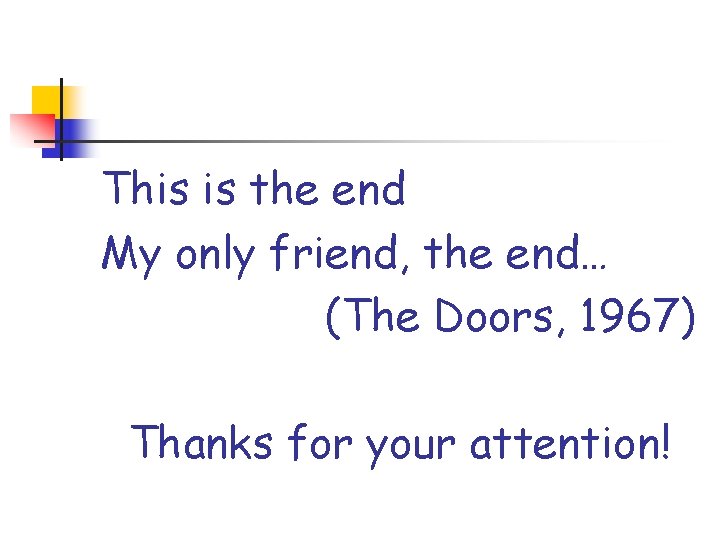 This is the end My only friend, the end… (The Doors, 1967) Thanks for