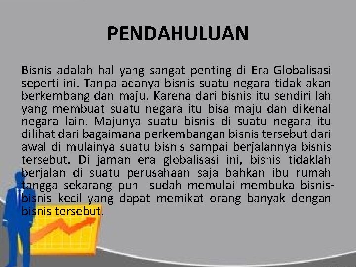 PENDAHULUAN Bisnis adalah hal yang sangat penting di Era Globalisasi seperti ini. Tanpa adanya