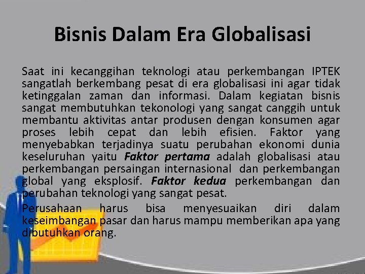 Bisnis Dalam Era Globalisasi Saat ini kecanggihan teknologi atau perkembangan IPTEK sangatlah berkembang pesat
