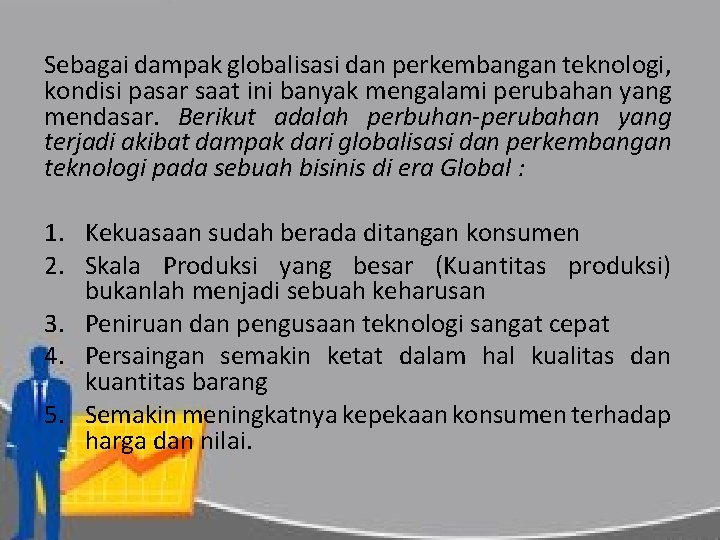 Sebagai dampak globalisasi dan perkembangan teknologi, kondisi pasar saat ini banyak mengalami perubahan yang