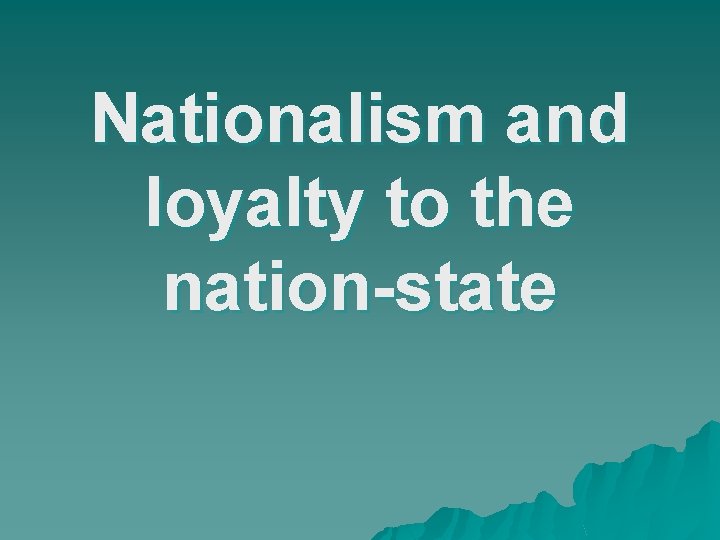 Nationalism and loyalty to the nation-state 