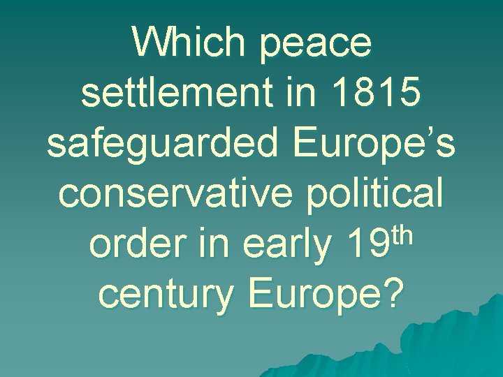Which peace settlement in 1815 safeguarded Europe’s conservative political th order in early 19