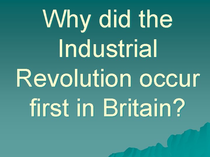 Why did the Industrial Revolution occur first in Britain? 