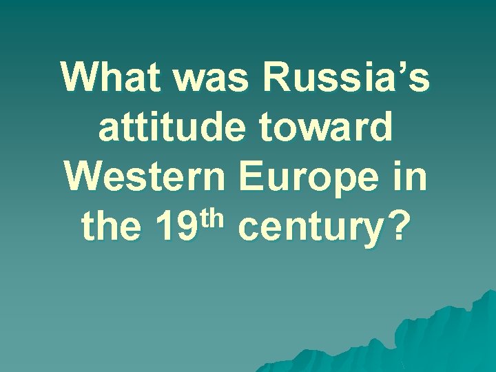 What was Russia’s attitude toward Western Europe in th the 19 century? 