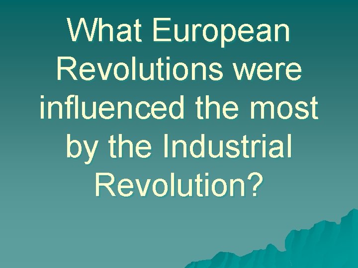 What European Revolutions were influenced the most by the Industrial Revolution? 