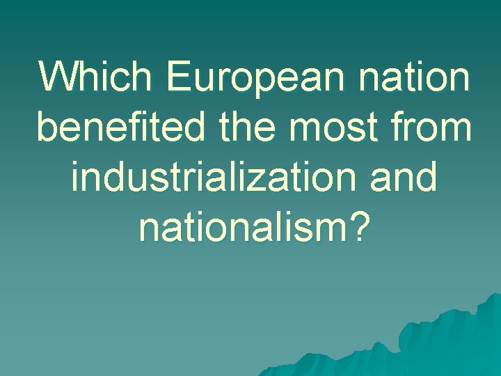 Which European nation benefited the most from industrialization and nationalism? 