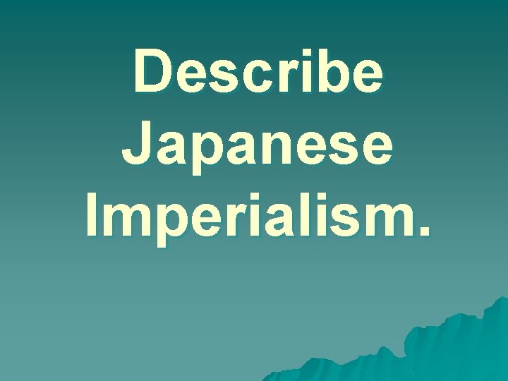 Describe Japanese Imperialism. 