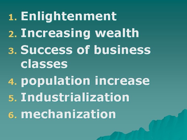 Enlightenment 2. Increasing wealth 3. Success of business classes 4. population increase 5. Industrialization