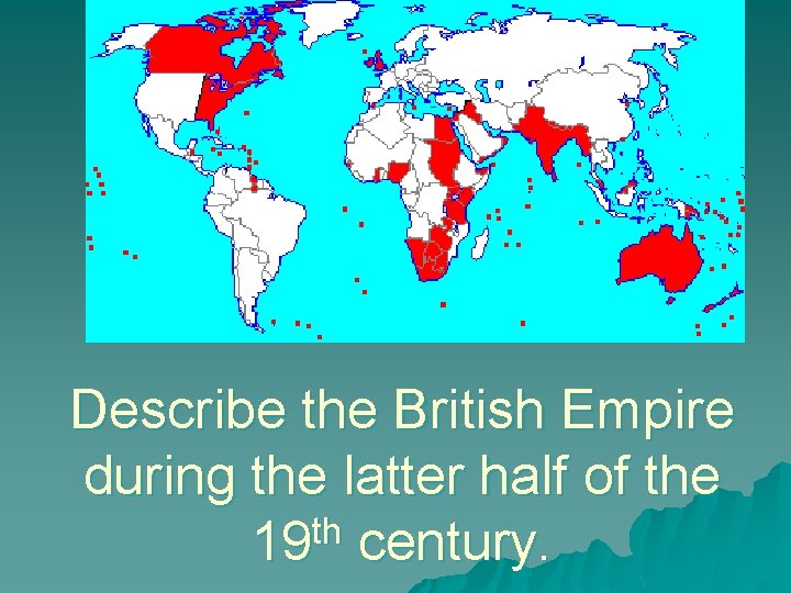 Describe the British Empire during the latter half of the th 19 century. 