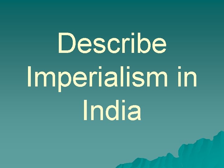 Describe Imperialism in India 