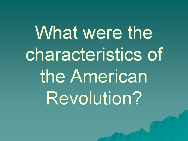 What were the characteristics of the American Revolution? 