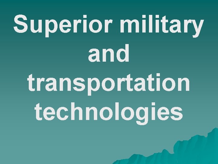 Superior military and transportation technologies 