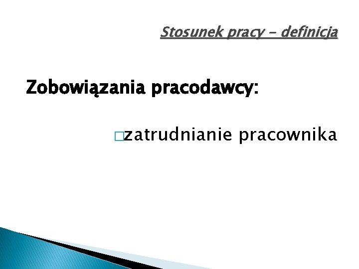 Stosunek pracy - definicja Zobowiązania pracodawcy: �zatrudnianie pracownika 