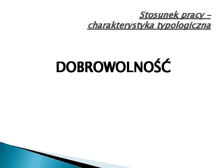 Stosunek pracy – charakterystyka typologiczna DOBROWOLNOŚĆ 