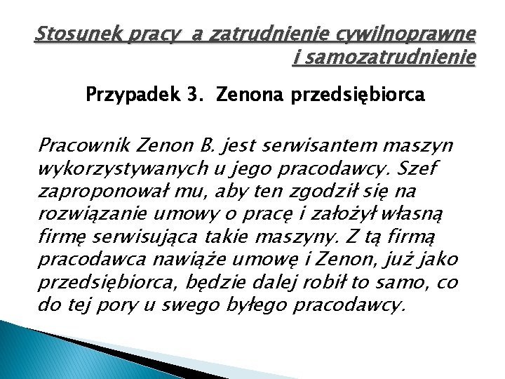 Stosunek pracy a zatrudnienie cywilnoprawne i samozatrudnienie Przypadek 3. Zenona przedsiębiorca Pracownik Zenon B.