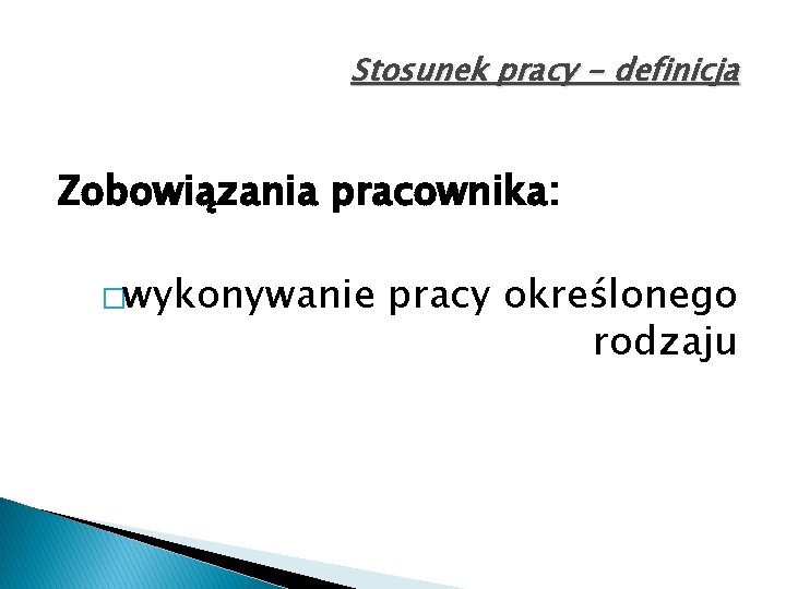 Stosunek pracy - definicja Zobowiązania pracownika: �wykonywanie pracy określonego rodzaju 