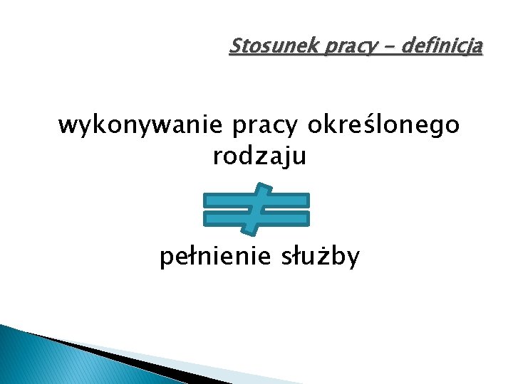 Stosunek pracy - definicja wykonywanie pracy określonego rodzaju pełnienie służby 