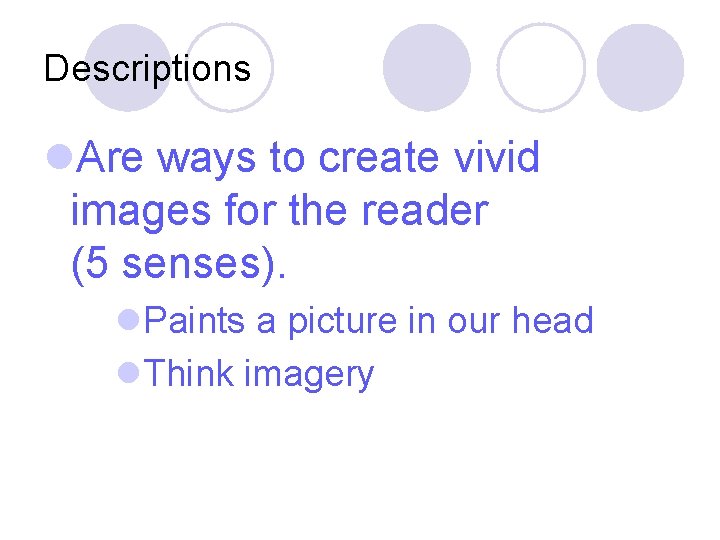 Descriptions l. Are ways to create vivid images for the reader (5 senses). l.