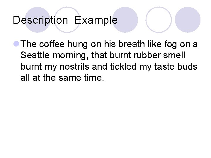 Description Example l The coffee hung on his breath like fog on a Seattle