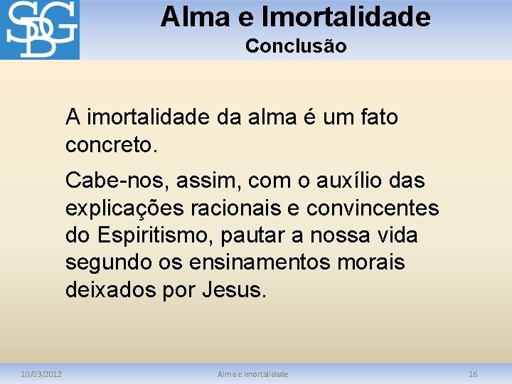 Alma e Imortalidade Conclusão A imortalidade da alma é um fato concreto. Cabe-nos, assim,