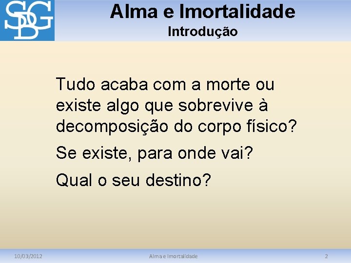 Alma e Imortalidade Introdução Tudo acaba com a morte ou existe algo que sobrevive