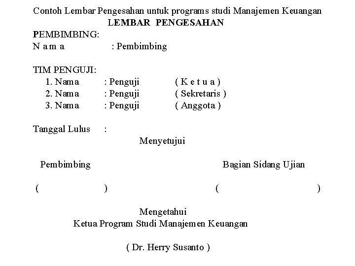 Contoh Lembar Pengesahan untuk programs studi Manajemen Keuangan LEMBAR PENGESAHAN PEMBIMBING: Nama : Pembimbing
