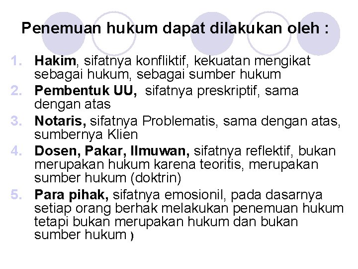 Penemuan hukum dapat dilakukan oleh : 1. Hakim, sifatnya konfliktif, kekuatan mengikat sebagai hukum,