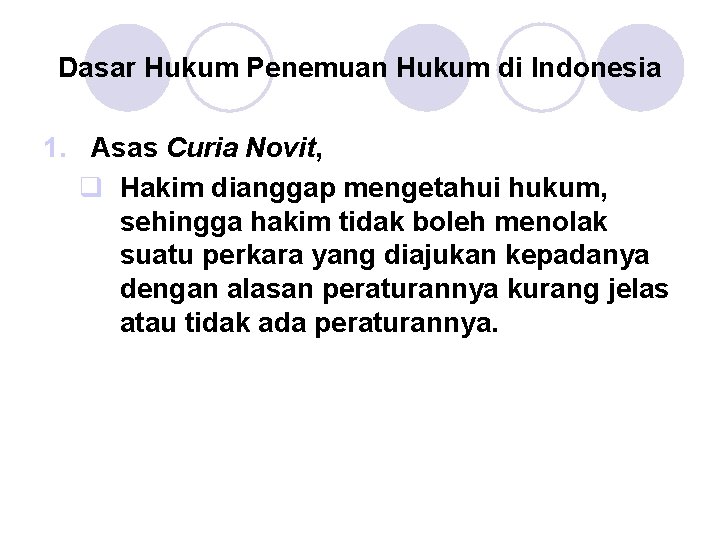 Dasar Hukum Penemuan Hukum di Indonesia 1. Asas Curia Novit, q Hakim dianggap mengetahui