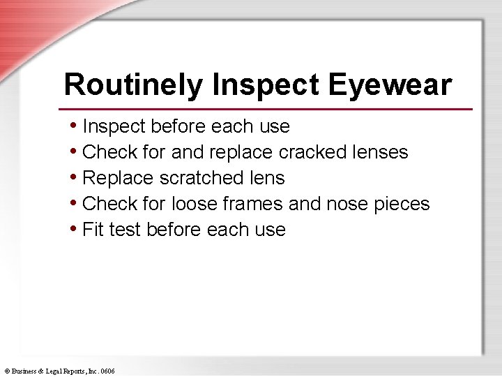 Routinely Inspect Eyewear • Inspect before each use • Check for and replace cracked