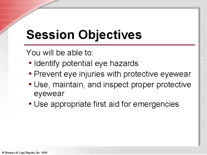 Session Objectives You will be able to: • Identify potential eye hazards • Prevent