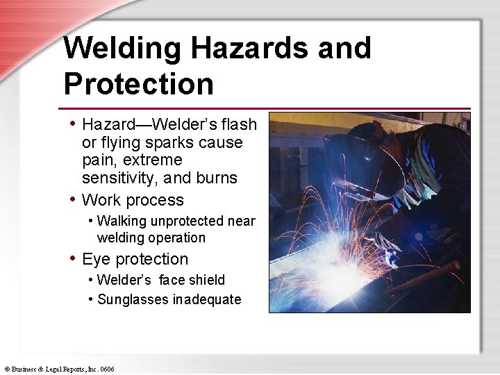 Welding Hazards and Protection • Hazard—Welder’s flash or flying sparks cause pain, extreme sensitivity,