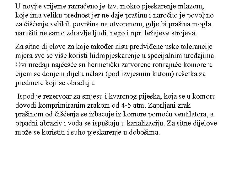 U novije vrijeme razrađeno je tzv. mokro pjeskarenje mlazom, koje ima veliku prednost jer